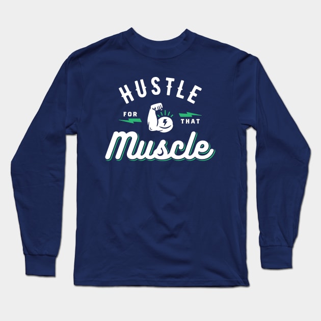 Hustle For That Muscle Long Sleeve T-Shirt by brogressproject